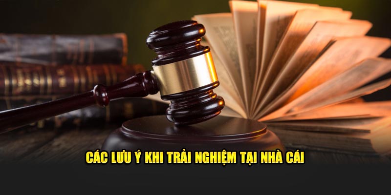 Các lưu ý khi trải nghiệm tại nhà cái