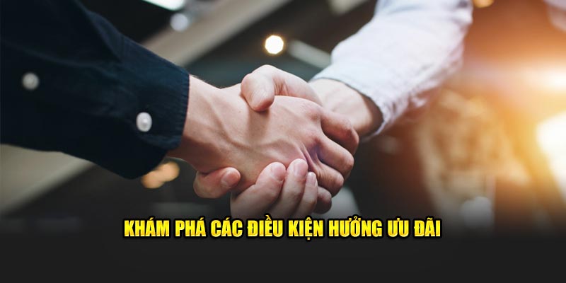 Khám phá các điều kiện hưởng ưu đãi