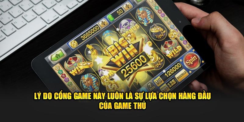 Lý do cổng game này luôn là sự lựa chọn hàng đầu của game thủ