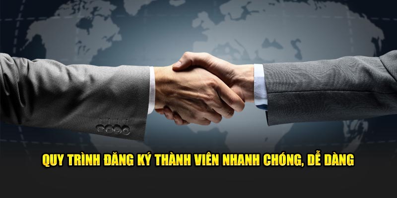 Quy trình đăng ký thành viên nhanh chóng, dễ dàng